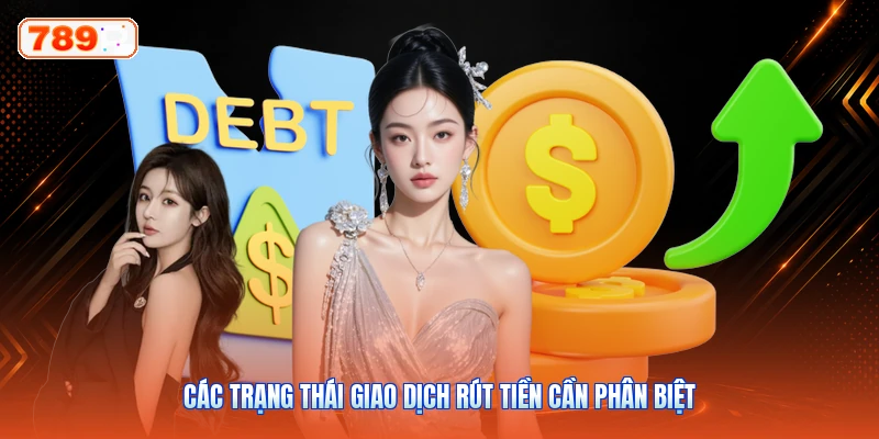 Các Trạng Thái Giao Dịch Rút Tiền Cần Phân Biệt