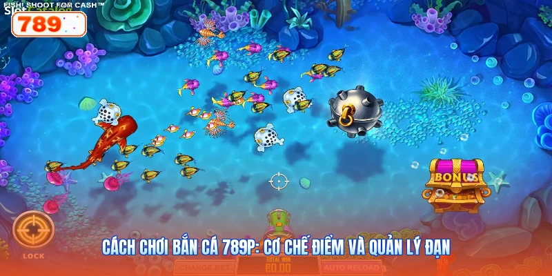 Cách Chơi Bắn Cá 789P: Cơ Chế Điểm Và Quản Lý Đạn