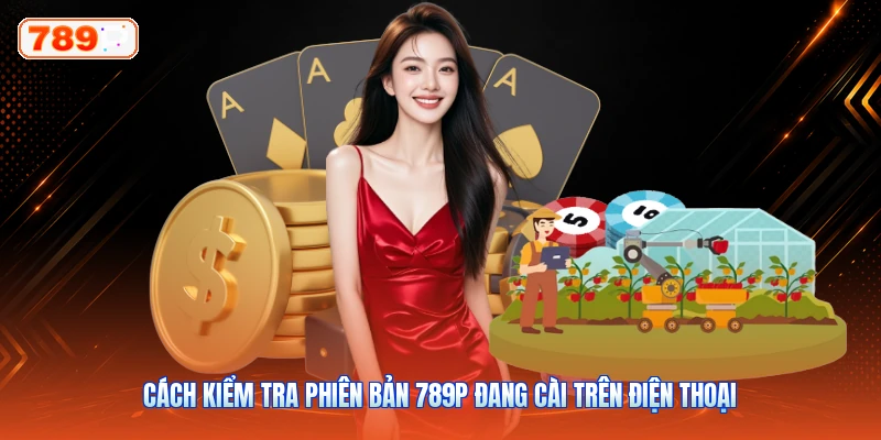 Cách Kiểm Tra Phiên Bản 789P Đang Cài Trên Điện Thoại