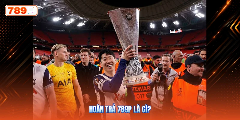 Hoàn Trả 789P Là Gì?