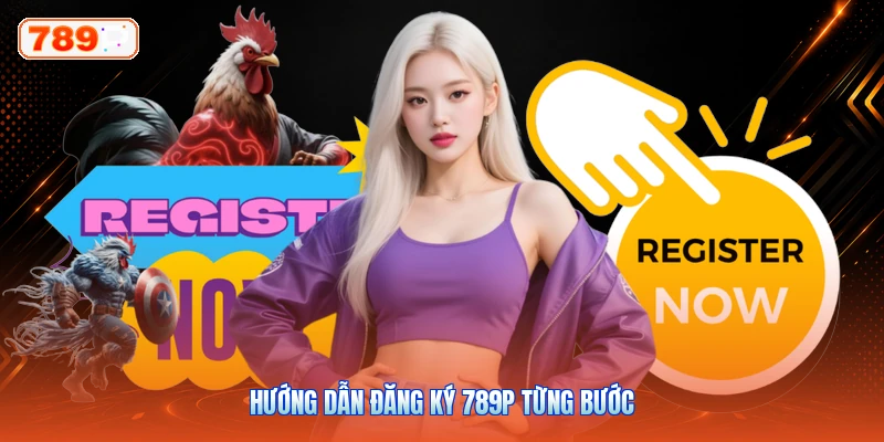 Hướng Dẫn Đăng Ký 789P Từng Bước