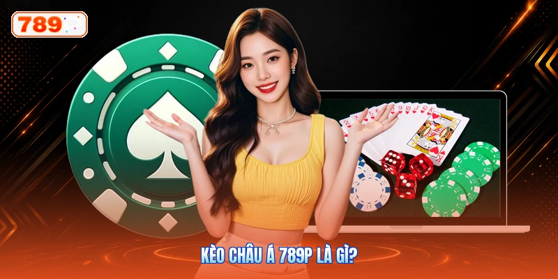 Kèo Châu Á 789P Là Gì?