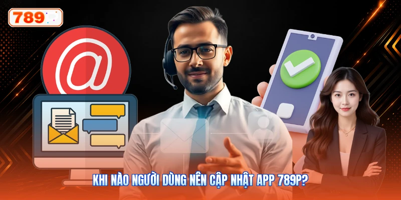 Khi Nào Người Dùng Nên Cập Nhật App 789P?