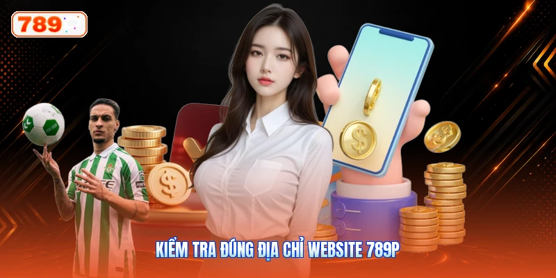 Kiểm Tra Đúng Địa Chỉ Website 789P