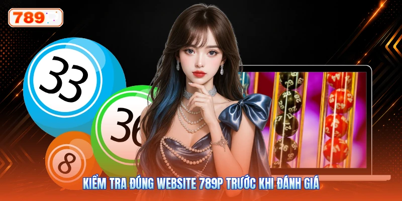 Kiểm Tra Đúng Website 789P Trước Khi Đánh Giá