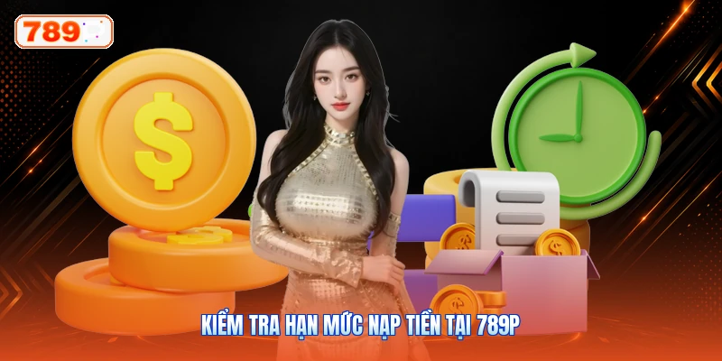 Kiểm Tra Hạn Mức Nạp Tiền Tại 789P