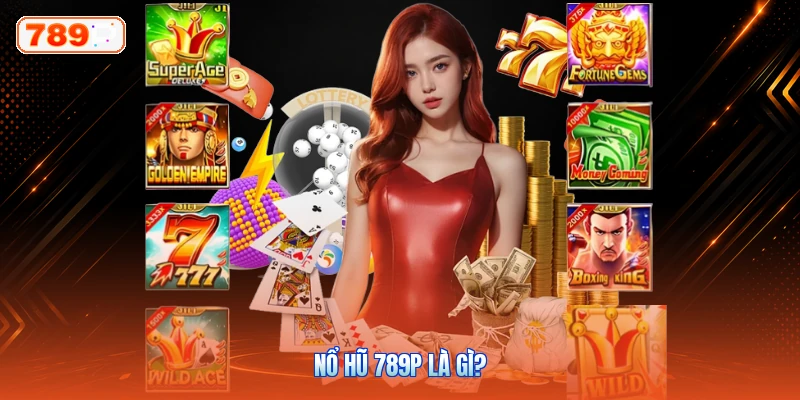 Nổ Hũ 789P Là Gì?