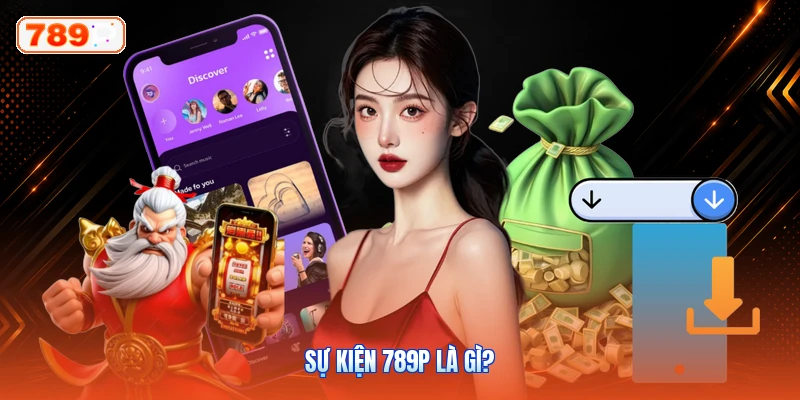 Sự Kiện 789P Là Gì?