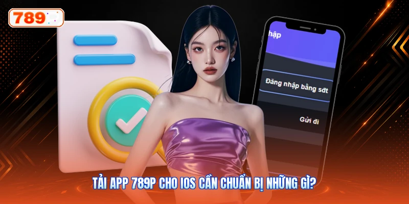 Tải App 789P Cho iOS Cần Chuẩn Bị Những Gì?