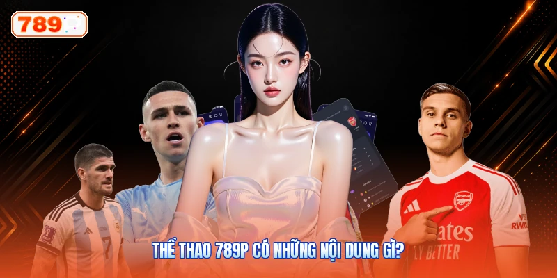 Thể Thao 789P Có Những Nội Dung Gì?
