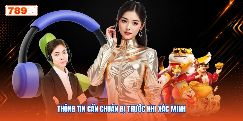 Thông Tin Cần Chuẩn Bị Trước Khi Xác Minh