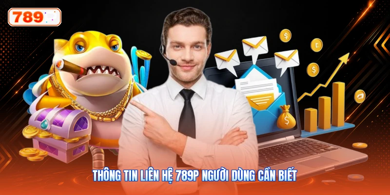 Thông tin liên hệ 789P người dùng cần biết
