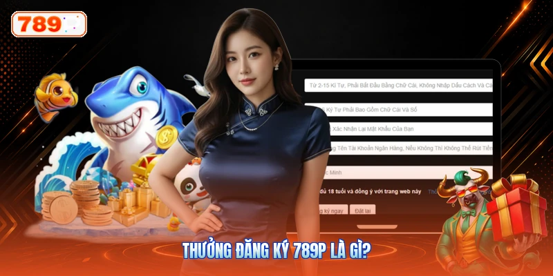 Thưởng Đăng Ký 789P Là Gì?