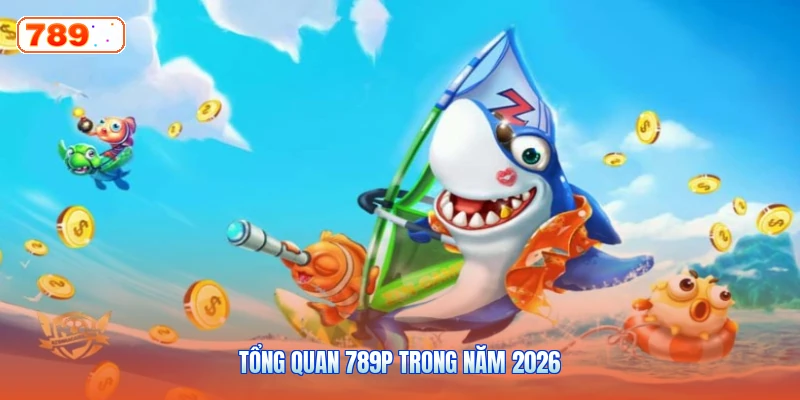 Tổng Quan 789P Trong Năm 2026