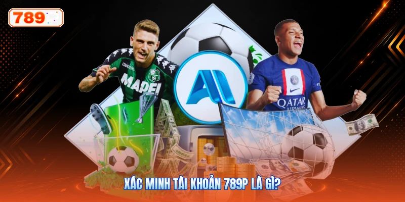 Xác Minh Tài Khoản 789P Là Gì?