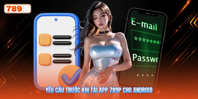 Yêu Cầu Trước Khi Tải App 789P Cho Android